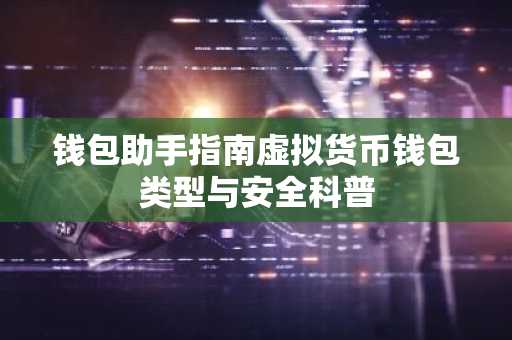 钱包助手指南虚拟货币钱包类型与安全科普