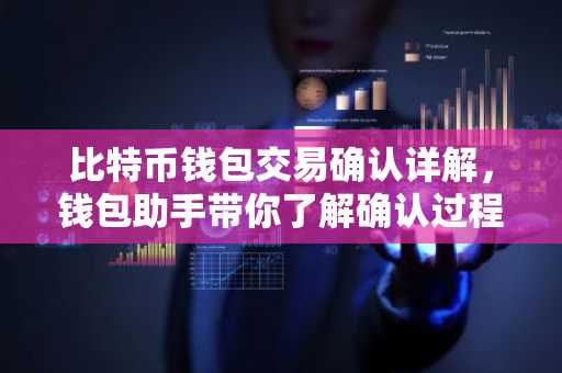 比特币钱包交易确认详解，钱包助手带你了解确认过程