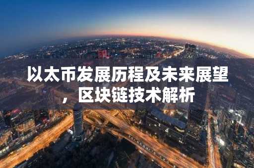 以太币发展历程及未来展望，区块链技术解析