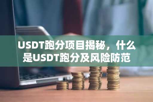 USDT跑分项目揭秘，什么是USDT跑分及风险防范