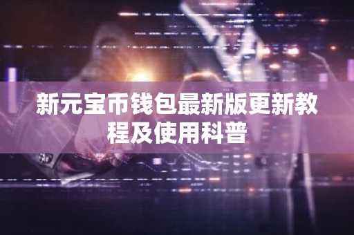 新元宝币钱包最新版更新教程及使用科普