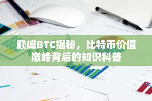 巅峰BTC揭秘，比特币价值巅峰背后的知识科普