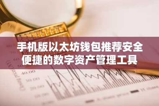手机版以太坊钱包推荐安全便捷的数字资产管理工具
