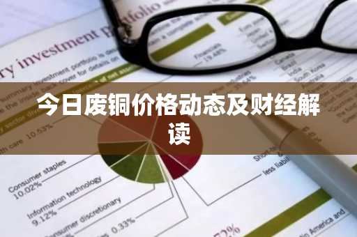 今日废铜价格动态及财经解读