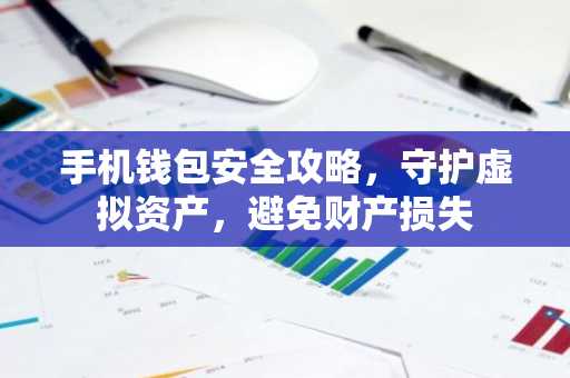 手机钱包安全攻略，守护虚拟资产，避免财产损失