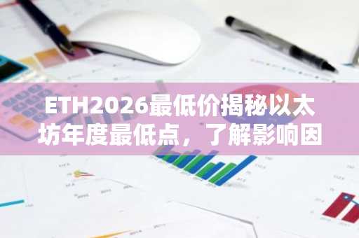 ETH2026最低价揭秘以太坊年度最低点，了解影响因素及应对策略