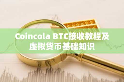 Coincola BTC接收教程及虚拟货币基础知识
