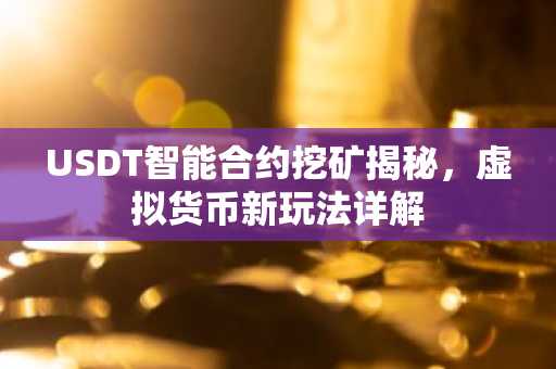 USDT智能合约挖矿揭秘，虚拟货币新玩法详解