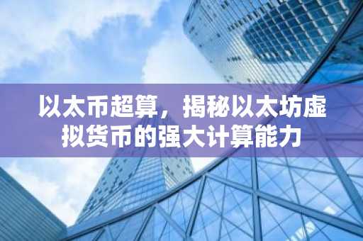 以太币超算，揭秘以太坊虚拟货币的强大计算能力