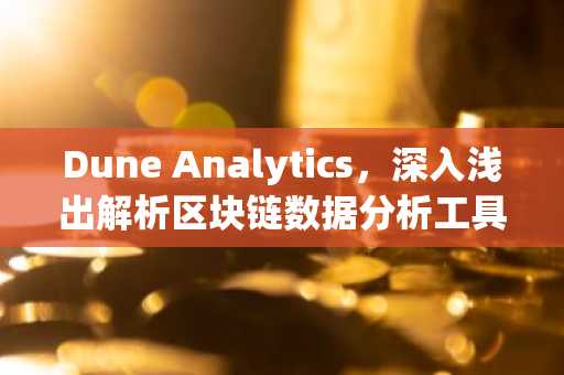 Dune Analytics，深入浅出解析区块链数据分析工具