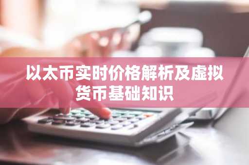 以太币实时价格解析及虚拟货币基础知识