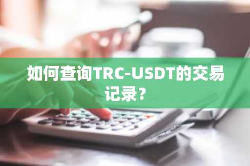 如何查询TRC-USDT的交易记录？