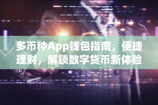 多币种App钱包指南，便捷理财，解锁数字货币新体验