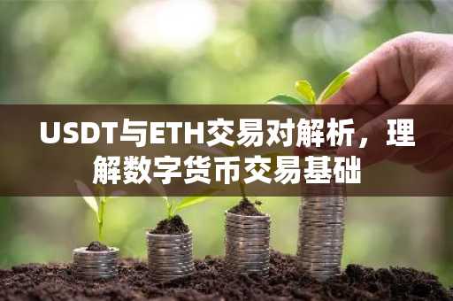 USDT与ETH交易对解析，理解数字货币交易基础