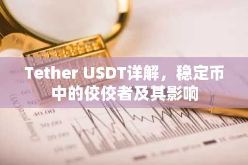 Tether USDT详解，稳定币中的佼佼者及其影响