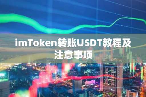 imToken转账USDT教程及注意事项