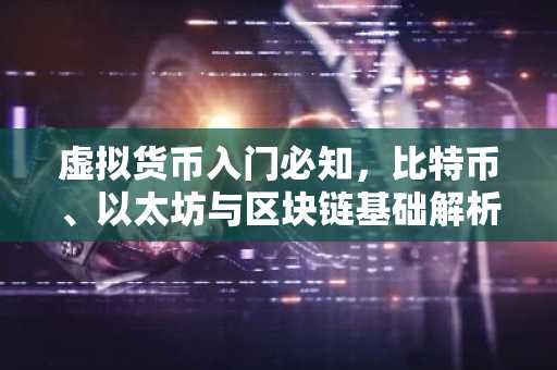 虚拟货币入门必知，比特币、以太坊与区块链基础解析