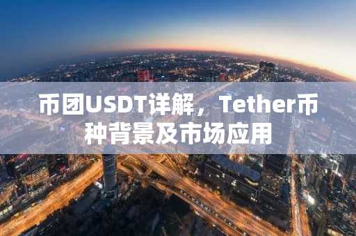 币团USDT详解，Tether币种背景及市场应用