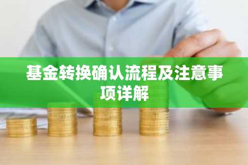 基金转换确认流程及注意事项详解