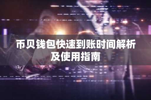 币贝钱包快速到账时间解析及使用指南