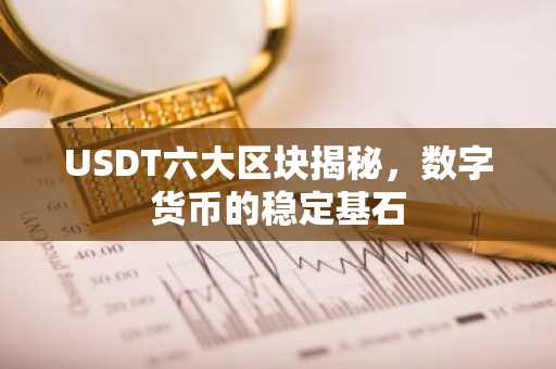 USDT六大区块揭秘，数字货币的稳定基石
