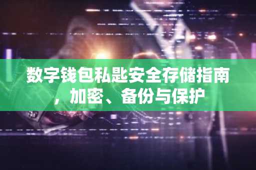 数字钱包私匙安全存储指南，加密、备份与保护