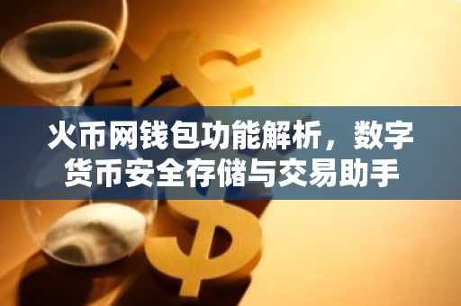 火币网钱包功能解析，数字货币安全存储与交易助手