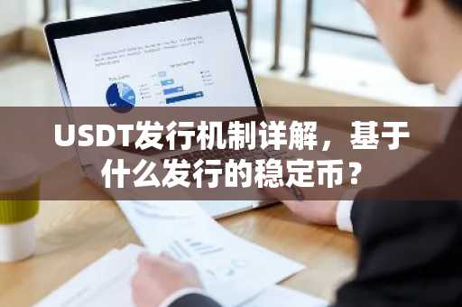 USDT发行机制详解，基于什么发行的稳定币？