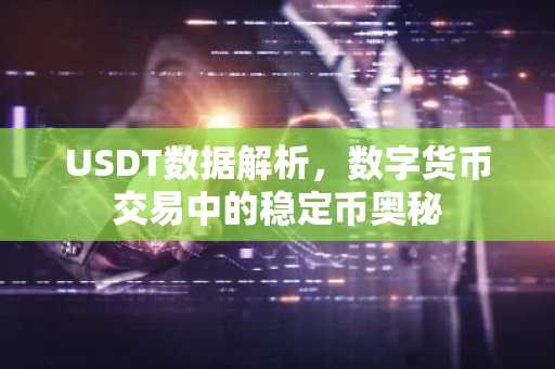 USDT数据解析，数字货币交易中的稳定币奥秘
