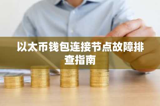 以太币钱包连接节点故障排查指南