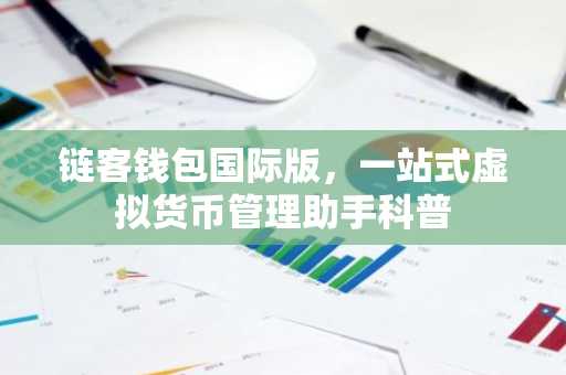 链客钱包国际版，一站式虚拟货币管理助手科普