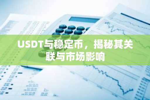 USDT与稳定币，揭秘其关联与市场影响