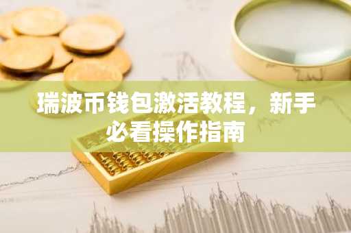 瑞波币钱包激活教程，新手必看操作指南
