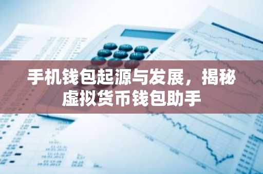 手机钱包起源与发展，揭秘虚拟货币钱包助手