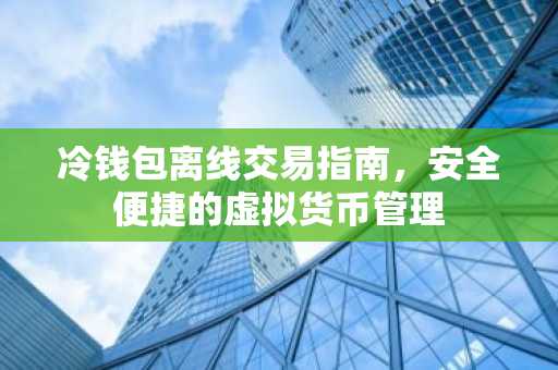 冷钱包离线交易指南，安全便捷的虚拟货币管理