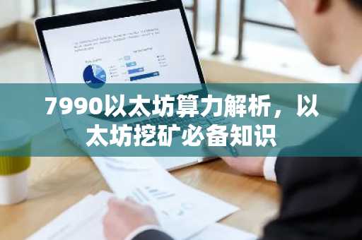 7990以太坊算力解析，以太坊挖矿必备知识