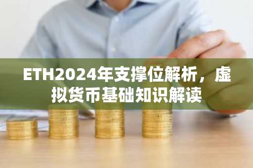 ETH2024年支撑位解析，虚拟货币基础知识解读