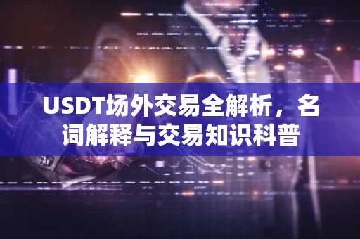 USDT场外交易全解析，名词解释与交易知识科普