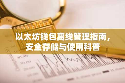 以太坊钱包离线管理指南，安全存储与使用科普