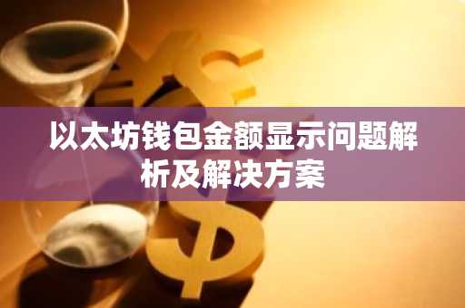 以太坊钱包金额显示问题解析及解决方案