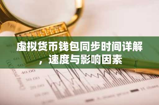 虚拟货币钱包同步时间详解，速度与影响因素
