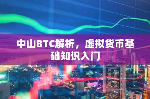 中山BTC解析，虚拟货币基础知识入门