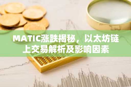 MATIC涨跌揭秘，以太坊链上交易解析及影响因素