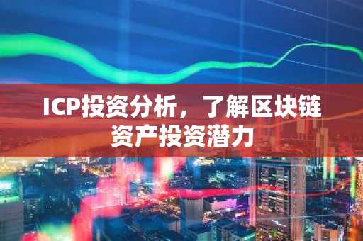 ICP投资分析，了解区块链资产投资潜力