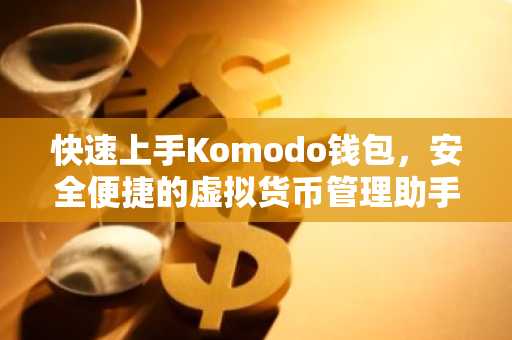 快速上手Komodo钱包，安全便捷的虚拟货币管理助手