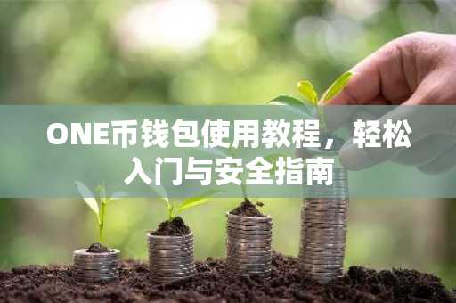 ONE币钱包使用教程，轻松入门与安全指南
