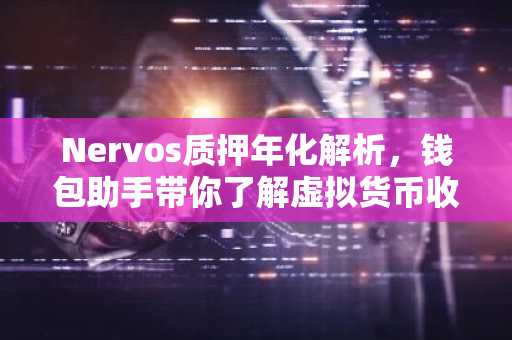 Nervos质押年化解析，钱包助手带你了解虚拟货币收益新玩法