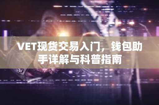 VET现货交易入门，钱包助手详解与科普指南