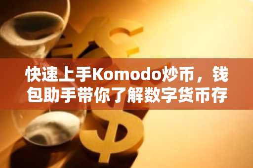 快速上手Komodo炒币，钱包助手带你了解数字货币存储技巧