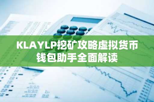 KLAYLP挖矿攻略虚拟货币钱包助手全面解读